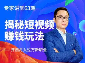 <b>專家講堂63期--揭秘短視頻賺錢玩法，開啟月入過萬新職業(yè)</b>